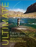 Dokonalé rybárske dobrodružstvá: 100 mimoriadnych rybárskych zážitkov z celého sveta - Ultimate Fishing Adventures: 100 Extraordinary Fishing Experiences from Around the World