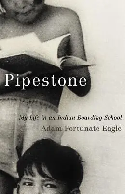 Pipestone: Môj život v indiánskej internátnej škole - Pipestone: My Life in an Indian Boarding School