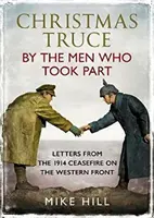 Vianočné prímerie podľa mužov, ktorí sa ho zúčastnili: Listy z prímeria na západnom fronte v roku 1914 - Christmas Truce by the Men Who Took Part: Letters from the 1914 Ceasefire on the Western Front