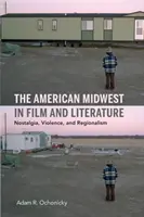 Americký Stredozápad vo filme a literatúre: Nostalgia, násilie a regionalizmus - The American Midwest in Film and Literature: Nostalgia, Violence, and Regionalism