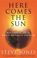 Tu prichádza slnko: Ako nás živí, zabíja, lieči a robí nás tým, čím sme - Here Comes the Sun: How It Feeds Us, Kills Us, Heals Us and Makes Us What We Are