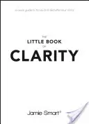 Malá kniha jasnosti: Rýchly sprievodca na sústredenie a vyčistenie mysle - The Little Book of Clarity: A Quick Guide to Focus and Declutter Your Mind