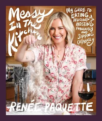 Neporiadok v kuchyni: Kuchyňa: Môj sprievodca chutným jedlom, skvelým hostiteľstvom a hojným popíjaním - Messy in the Kitchen: My Guide to Eating Deliciously, Hosting Fabulously and Sipping Copiously