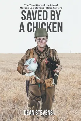 Zachránený kurčaťom: Vydajte sa na cestu: Sliepka: Sliepka: Sliepka: Pravdivý príbeh o živote Morgana Lee Stevensa - z tuláka hrdinom - Saved By A Chicken: The True Story of the Life of Morgan Lee Stevens-Hobo to Hero