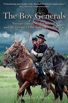 Chlapčenskí generáli: George Custer, Wesley Merritt a kavaléria Potomackej armády - The Boy Generals: George Custer, Wesley Merritt, and the Cavalry of the Army of the Potomac