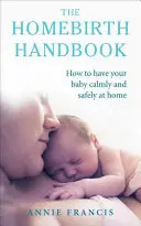 Príručka k domácemu pôrodu: Ako pokojne a bezpečne porodiť doma - The Homebirth Handbook: How to Have Your Baby Calmly and Safely at Home