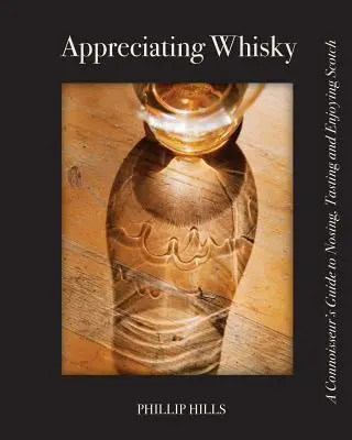 Ocenenie whisky: Sprievodca znalca pri nosení, ochutnávaní a vychutnávaní škótskej whisky - Appreciating Whisky: The Connoisseur's Guide to Nosing, Tasting and Enjoying Scotch