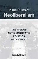 V troskách neoliberalizmu: V ruinách neoliberalizmu: Vzostup antidemokratickej politiky na Západe - In the Ruins of Neoliberalism: The Rise of Antidemocratic Politics in the West