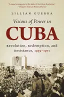 Vízie moci na Kube: Revolúcia, vykúpenie a odpor, 1959-1971 - Visions of Power in Cuba: Revolution, Redemption, and Resistance, 1959-1971