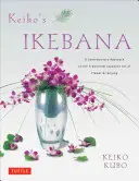 Ikebana Keiko: Súčasný prístup k tradičnému japonskému umeniu aranžovania kvetov - Keiko's Ikebana: A Contemporary Approach to the Traditional Japanese Art of Flower Arranging