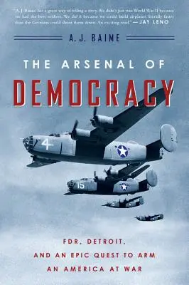 Arzenál demokracie: Fdr, Detroit a epická snaha vyzbrojiť vojnovú Ameriku - The Arsenal of Democracy: Fdr, Detroit, and an Epic Quest to Arm an America at War