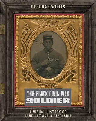 Čierny vojak občianskej vojny: Vizuálne dejiny konfliktu a občianstva - The Black Civil War Soldier: A Visual History of Conflict and Citizenship