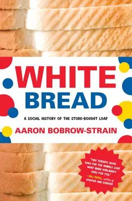 Biely chlieb: Sociálne dejiny bochníka kúpeného v obchode - White Bread: A Social History of the Store-Bought Loaf