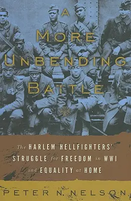 Neúprosnejší boj: Boj Harlemského pekelníka za slobodu v prvej svetovej vojne a rovnosť doma - A More Unbending Battle: The Harlem Hellfighter's Struggle for Freedom in WWI and Equality at Home
