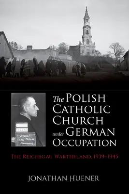 Poľská katolícka cirkev pod nemeckou okupáciou: Reichsgau Wartheland, 1939-1945 - The Polish Catholic Church Under German Occupation: The Reichsgau Wartheland, 1939-1945