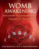Prebudenie lona: Iniciačná múdrosť od Stvoriteľky všetkého života - Womb Awakening: Initiatory Wisdom from the Creatrix of All Life