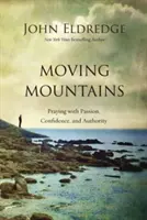 Hýbanie horami: Modlitba s vášňou, dôverou a autoritou - Moving Mountains: Praying with Passion, Confidence, and Authority