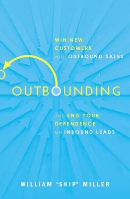 Prekonávanie: Získajte nových zákazníkov pomocou externého predaja a skoncujte so závislosťou od príchodov. - Outbounding: Win New Customers with Outbound Sales and End Your Dependence on Inbound Leads