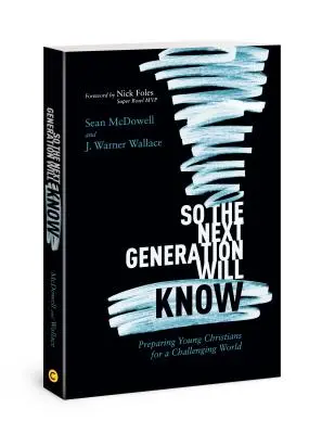Aby to vedela aj ďalšia generácia: Príprava mladých kresťanov na náročný svet - So the Next Generation Will Know: Preparing Young Christians for a Challenging World