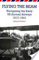 Lietajúci lúč: Navigácia v ranom období americkej leteckej pošty, 1917-1941 (Flying the Beam: Navigating the Early US Airmail Airways, 1917-1941) - Flying the Beam: Navigating the Early US Airmail Airways, 1917-1941