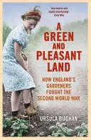 Zelená a príjemná krajina: Ako anglickí záhradníci bojovali v druhej svetovej vojne - A Green and Pleasant Land: How England's Gardeners Fought the Second World War