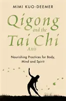 Čchi-kung a os tai-či - vyživujúce cvičenia pre telo, myseľ a ducha - Qigong and the Tai Chi Axis - Nourishing Practices for Body, Mind and Spirit