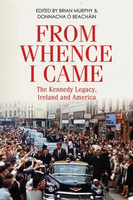Odkiaľ som prišiel: Kennedyho dedičstvo v Írsku a Amerike - From Whence I Came: The Kennedy Legacy in Ireland and America