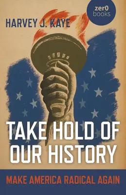Chyťte sa našej histórie: Urobte Ameriku opäť radikálnou - Take Hold of Our History: Make America Radical Again