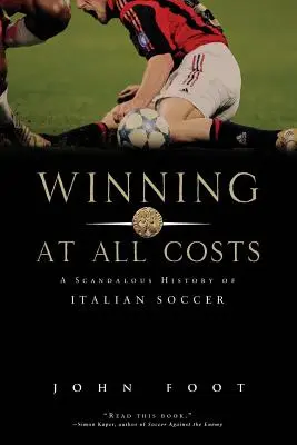 Víťazstvo za každú cenu: Škandalózna história talianskeho futbalu - Winning at All Costs: A Scandalous History of Italian Soccer