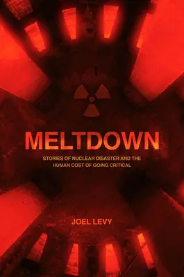 Roztápanie: Jadrová katastrofa a ľudská cena kritického stavu - Meltdown: Nuclear Disaster and the Human Cost of Going Critical