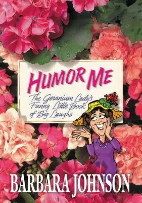 Humor me: Vtipná knižka o veľkom smiechu Geranium Lady - Humor Me: The Geranium Lady's Funny Little Book of Big Laughs