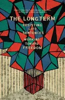 Dlhodobé: Odolávanie životným rozsudkom na ceste k slobode - The Long Term: Resisting Life Sentences Working Toward Freedom