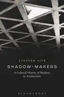 Tvorcovia tieňov: Kultúrne dejiny tieňov v architektúre - Shadow-Makers: A Cultural History of Shadows in Architecture