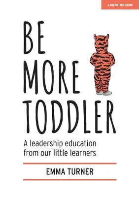 Buď viac batoľaťom: Vzdelávanie v oblasti vedenia od našich malých žiakov - Be More Toddler: A Leadership Education from Our Little Learners