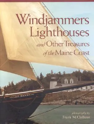 Windjammers, Lighthouses: Windjammers, Lighthouses: Windjammers, Lighthouses: Windjammers, Lighthouses: A iné poklady pobrežia štátu Maine - Windjammers, Lighthouses: And Other Treasures of the Maine Coast