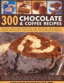 300 receptov na čokoládu a kávu: Chutné, ľahko pripraviteľné recepty na úplné potešenie - 300 Chocolate & Coffee Recipes: Delicious, Easy-To-Make Recipes for Total Indulgence