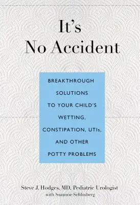 Nie je to náhoda: Prelomové riešenia pomočovania, zápchy, infekcie močových ciest a iných problémov s nočníkom vášho dieťaťa - It's No Accident: Breakthrough Solutions to Your Child's Wetting, Constipation, UTIs, and Other Potty Problems