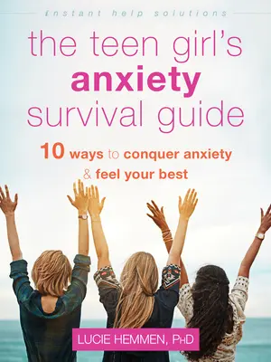 Sprievodca prežitím úzkostných stavov tínedžeriek: Desať spôsobov, ako prekonať úzkosť a cítiť sa čo najlepšie - The Teen Girl's Anxiety Survival Guide: Ten Ways to Conquer Anxiety and Feel Your Best