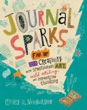 Journal Sparks: Spontánne umenie, divoké písanie a vynaliezavé myslenie: Rozpáľte svoju kreativitu - Journal Sparks: Fire Up Your Creativity with Spontaneous Art, Wild Writing, and Inventive Thinking