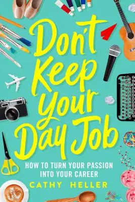 Nenechávaj si prácu na dennom poriadku: Ako premeniť svoju vášeň na kariéru? - Don't Keep Your Day Job: How to Turn Your Passion Into Your Career
