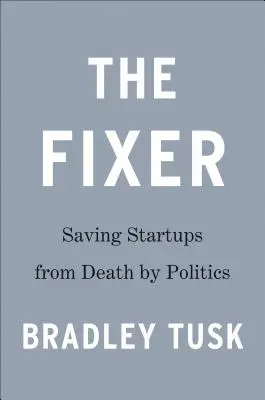 Opravár: Moje dobrodružstvá pri záchrane startupov pred politickou smrťou - The Fixer: My Adventures Saving Startups from Death by Politics