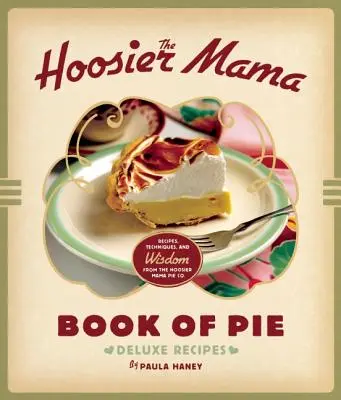 The Hoosier Mama Book of Pie: Knižka koláčov od Hoosier Mama: Recepty, techniky a múdrosť od Hoosier Mama Pie Company - The Hoosier Mama Book of Pie: Recipes, Techniques, and Wisdom from the Hoosier Mama Pie Company