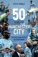 Päťdesiat rokov Manchestru City - Najlepšie a najhoršie zo všetkého - Fifty Years of Manchester City - The Best and Worst of Everything