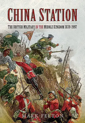 Čínska stanica: Britská armáda v Ríši stredu, 1839-1997 - China Station: The British Military in the Middle Kingdom, 1839-1997