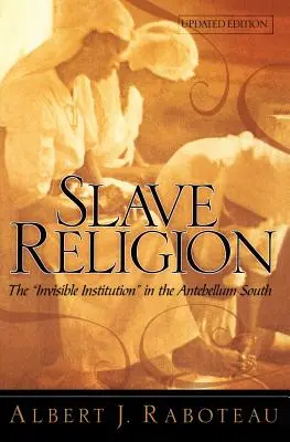 Náboženstvo otrokov: Neviditeľná inštitúcia na juhu v období Antebellum - Slave Religion: The Invisible Institution in the Antebellum South