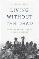 Život bez mŕtvych: Strata a vykúpenie v džungli - Living Without the Dead: Loss and Redemption in a Jungle Cosmos