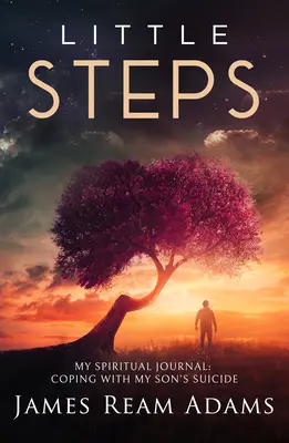 Malé kroky: Moja duchovná cesta: Vyrovnávanie sa so samovraždou môjho syna - Little Steps: My Spiritual Journey: Coping with My Son's Suicide