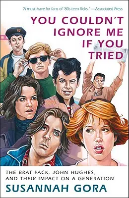 Nemôžeš ma ignorovať, ani keby si sa snažil: The Brat Pack, John Hughes a ich vplyv na celú generáciu - You Couldn't Ignore Me If You Tried: The Brat Pack, John Hughes, and Their Impact on a Generation