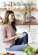 Lahodne Ella - Úžasné ingrediencie, neuveriteľné jedlo, ktoré si zamilujete vy aj vaše telo (Mills (Woodward) Ella) - Deliciously Ella - Awesome ingredients, incredible food that you and your body will love (Mills (Woodward) Ella)
