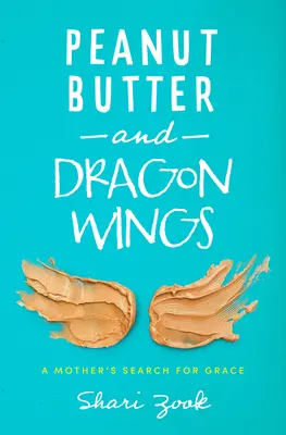 Arašidové maslo a dračie krídla: A Mother's Search for Grace (Matkino hľadanie milosti) - Peanut Butter and Dragon Wings: A Mother's Search for Grace